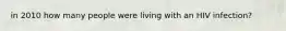 in 2010 how many people were living with an HIV infection?