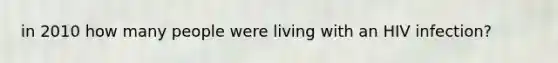 in 2010 how many people were living with an HIV infection?