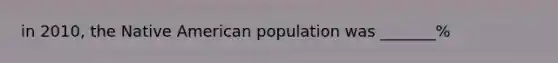 in 2010, the Native American population was _______%