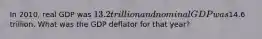 In 2010, real GDP was 13.2 trillion and nominal GDP was14.6 trillion. What was the GDP deflator for that year?