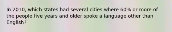 In 2010, which states had several cities where 60% or more of the people five years and older spoke a language other than English?