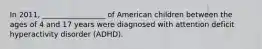 In 2011, _________________ of American children between the ages of 4 and 17 years were diagnosed with attention deficit hyperactivity disorder (ADHD).