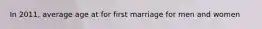 In 2011, average age at for first marriage for men and women