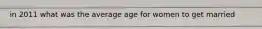 in 2011 what was the average age for women to get married