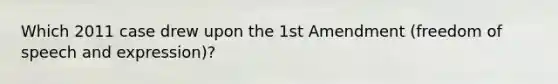 Which 2011 case drew upon the 1st Amendment (freedom of speech and expression)?