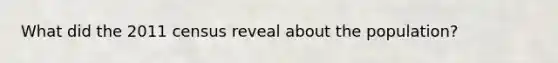 What did the 2011 census reveal about the population?