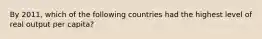 By 2011, which of the following countries had the highest level of real output per capita?