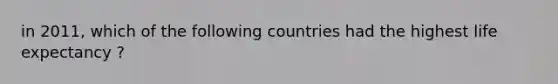 in 2011, which of the following countries had the highest life expectancy ?