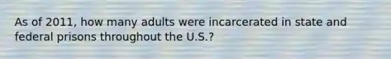 As of 2011, how many adults were incarcerated in state and federal prisons throughout the U.S.?