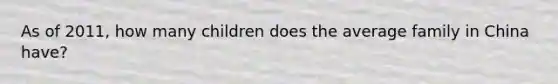 As of 2011, how many children does the average family in China have?