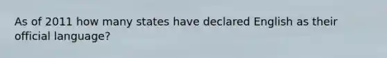 As of 2011 how many states have declared English as their official language?