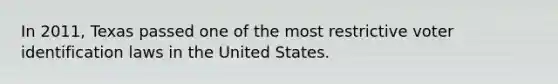 In 2011, Texas passed one of the most restrictive voter identification laws in the United States.