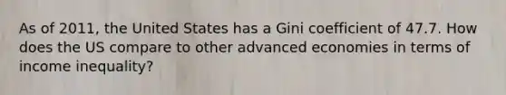 As of 2011, the United States has a Gini coefficient of 47.7. How does the US compare to other advanced economies in terms of income inequality?