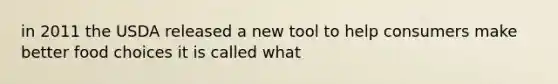 in 2011 the USDA released a new tool to help consumers make better food choices it is called what