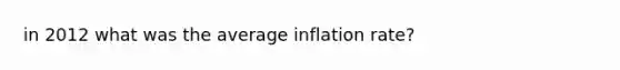 in 2012 what was the average inflation rate?