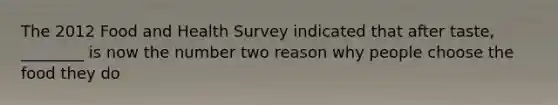 The 2012 Food and Health Survey indicated that after taste, ________ is now the number two reason why people choose the food they do