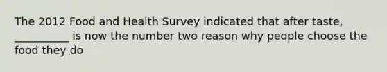 The 2012 Food and Health Survey indicated that after taste, __________ is now the number two reason why people choose the food they do