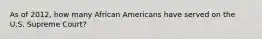 As of 2012, how many African Americans have served on the U.S. Supreme Court?