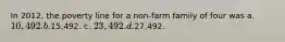 In 2012, the poverty line for a non-farm family of four was a. 10,492. b.15,492. c. 23,492. d.27,492.