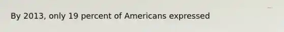 By 2013, only 19 percent of Americans expressed