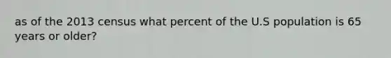 as of the 2013 census what percent of the U.S population is 65 years or older?