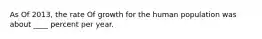 As Of 2013, the rate Of growth for the human population was about ____ percent per year.