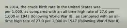 In 2014, the crude birth rate in the United States was __________ per 1,000, as compared with an all-time high rate of 27.0 per 1,000 in 1947 (following World War II)., as compared with an all-time high rate of 27.0 per 1,000 in 1947 (following World War II).