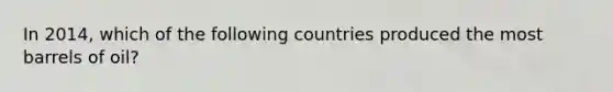 In 2014, which of the following countries produced the most barrels of oil?