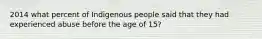 2014 what percent of Indigenous people said that they had experienced abuse before the age of 15?