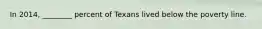 In 2014, ________ percent of Texans lived below the poverty line.