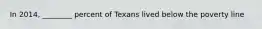 In 2014, ________ percent of Texans lived below the poverty line