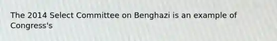 The 2014 Select Committee on Benghazi is an example of Congress's