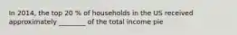 In 2014, the top 20 % of households in the US received approximately ________ of the total income pie