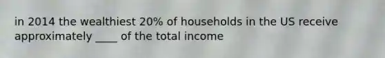 in 2014 the wealthiest 20% of households in the US receive approximately ____ of the total income