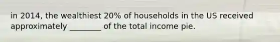 in 2014, the wealthiest 20% of households in the US received approximately ________ of the total income pie.