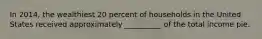 In 2014, the wealthiest 20 percent of households in the United States received approximately __________ of the total income pie.