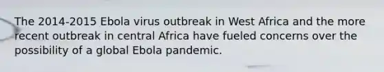 The 2014-2015 Ebola virus outbreak in West Africa and the more recent outbreak in central Africa have fueled concerns over the possibility of a global Ebola pandemic.