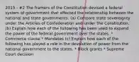 2015 - #2 The framers of the Constitution devised a federal system of government that affected the relationship between the national and state governments. (a) Compare state sovereignty under the Articles of Confederation and under the Constitution. (b) Explain how each of the following has been used to expand the power of the federal government over the states. * Commerce clause * Mandates (c) Explain how each of the following has played a role in the devolution of power from the national government to the states. * Block grants * Supreme Court decision