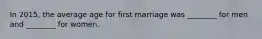 In 2015, the average age for first marriage was ________ for men and ________ for women.