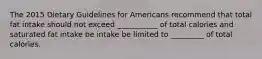 The 2015 Dietary Guidelines for Americans recommend that total fat intake should not exceed ___________ of total calories and saturated fat intake be intake be limited to _________ of total calories.