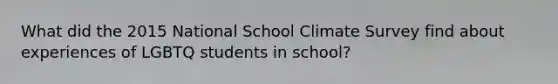 What did the 2015 National School Climate Survey find about experiences of LGBTQ students in school?