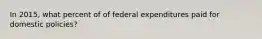 In 2015, what percent of of federal expenditures paid for domestic policies?