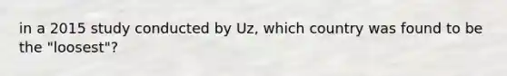 in a 2015 study conducted by Uz, which country was found to be the "loosest"?