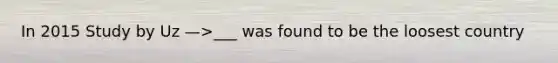 In 2015 Study by Uz —>___ was found to be the loosest country