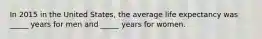 In 2015 in the United States, the average life expectancy was _____ years for men and _____ years for women.