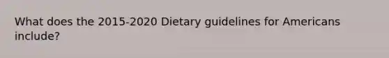 What does the 2015-2020 Dietary guidelines for Americans include?