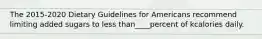 The 2015-2020 Dietary Guidelines for Americans recommend limiting added sugars to less than____percent of kcalories daily.