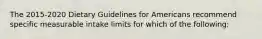 The 2015-2020 Dietary Guidelines for Americans recommend specific measurable intake limits for which of the following: