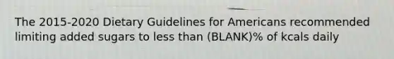 The 2015-2020 Dietary Guidelines for Americans recommended limiting added sugars to <a href='https://www.questionai.com/knowledge/k7BtlYpAMX-less-than' class='anchor-knowledge'>less than</a> (BLANK)% of kcals daily