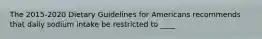 The 2015-2020 Dietary Guidelines for Americans recommends that daily sodium intake be restricted to ____